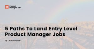 5 Paths To Land Entry Level Product Manager Jobs